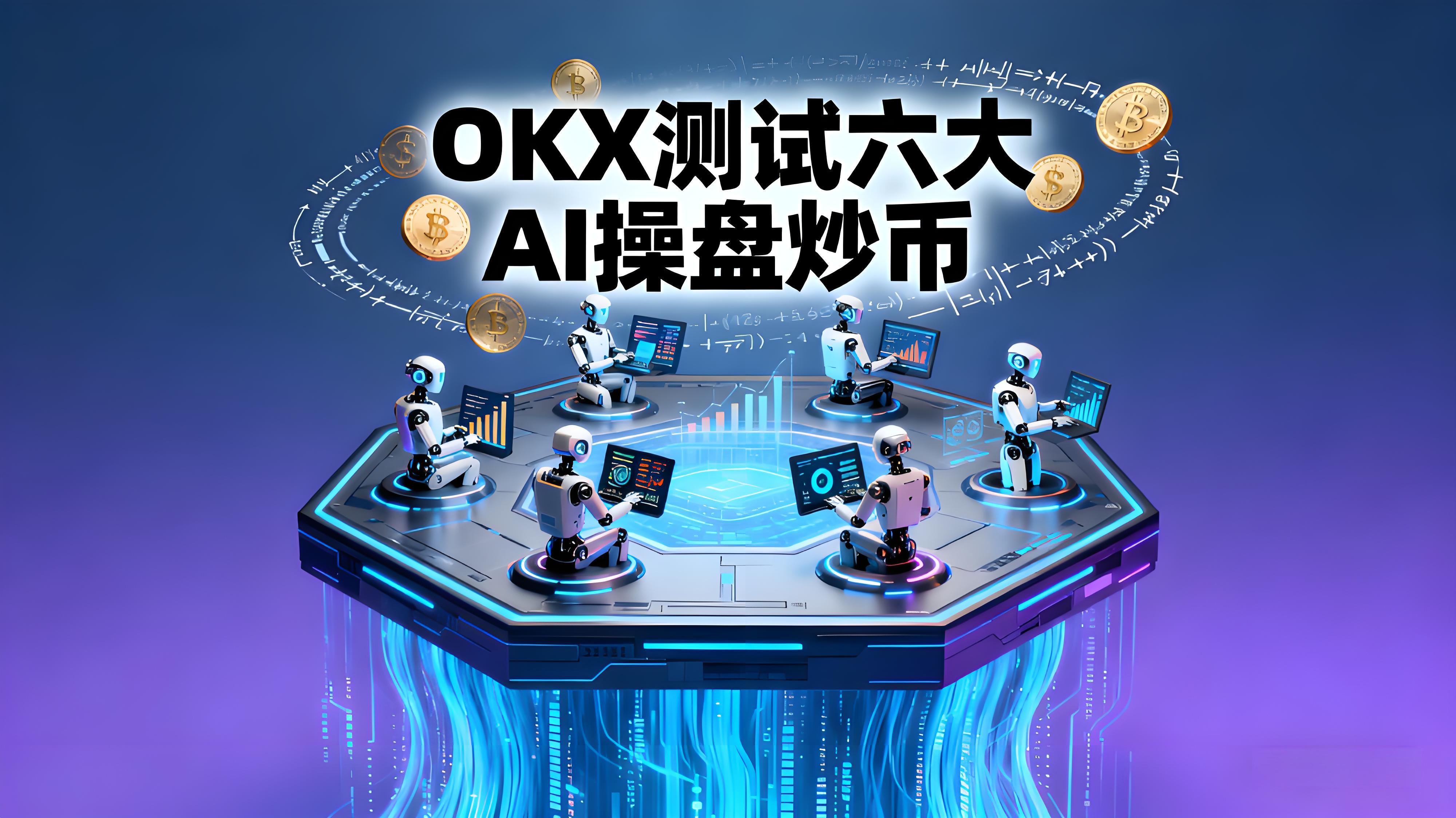 OKX测试6大AI操盘对决哪个更优越？